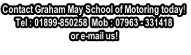 Contact Graham May School of Motoring today! Tel : 01899-850258  Mob : 07963 - 331418  or e-mail us!